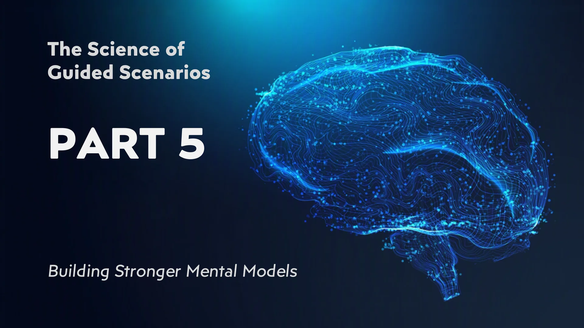 The Science of Guided Scenarios, Part 5: Building Stronger Mental Models